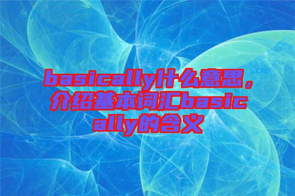basically什么意思，介紹基本詞匯basically的含義