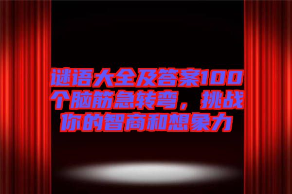 謎語大全及答案100個腦筋急轉(zhuǎn)彎，挑戰(zhàn)你的智商和想象力