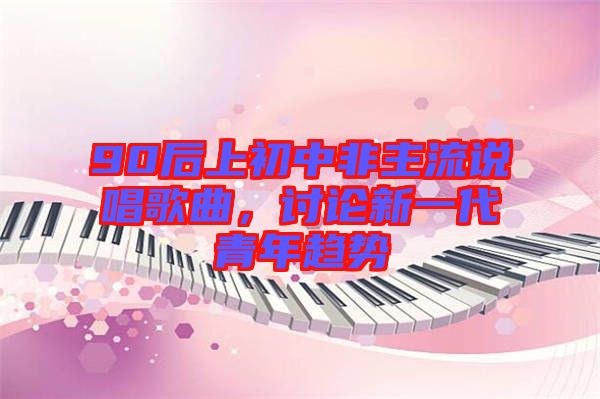 90后上初中非主流說唱歌曲，討論新一代青年趨勢