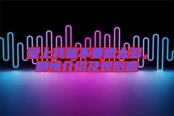 愛(ài)上我就不要想太多，劇情介紹及觀后感