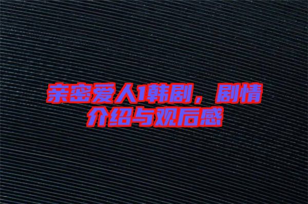 親密愛(ài)人1韓劇，劇情介紹與觀后感