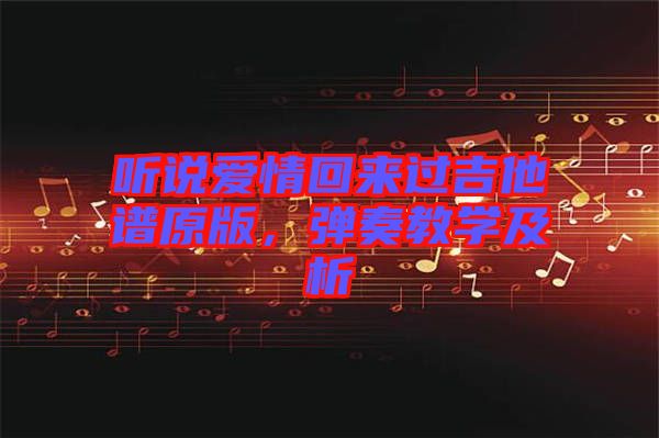 聽說愛情回來過吉他譜原版，彈奏教學(xué)及析