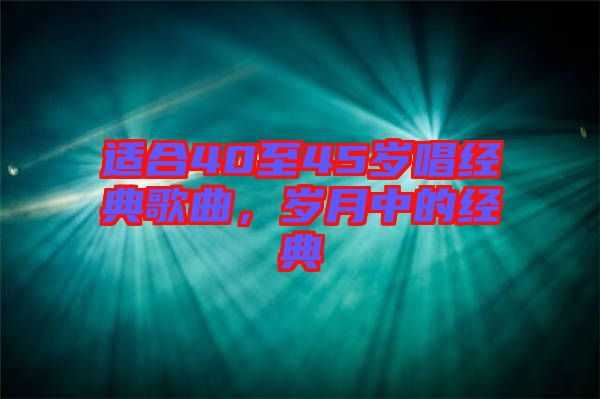 適合40至45歲唱經(jīng)典歌曲，歲月中的經(jīng)典