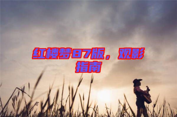 紅樓夢(mèng)87版，觀影指南