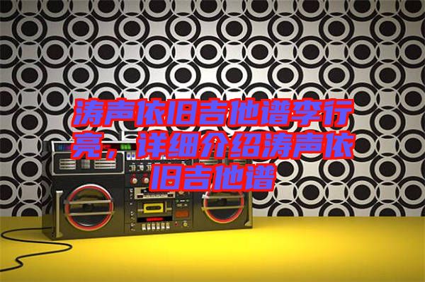 濤聲依舊吉他譜李行亮，詳細介紹濤聲依舊吉他譜