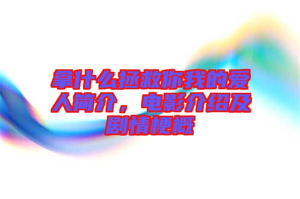 拿什么拯救你我的愛人簡(jiǎn)介，電影介紹及劇情梗概