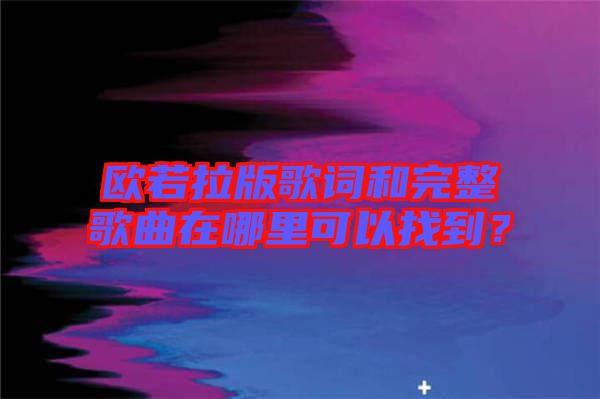歐若拉版歌詞和完整歌曲在哪里可以找到？