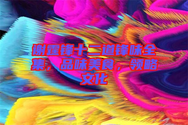 謝霆鋒十二道鋒味全集，品味美食，領(lǐng)略文化