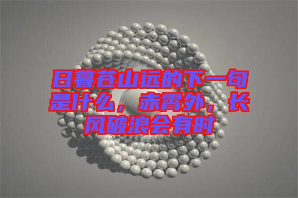 日暮蒼山遠的下一句是什么，赤霄外，長風破浪會有時