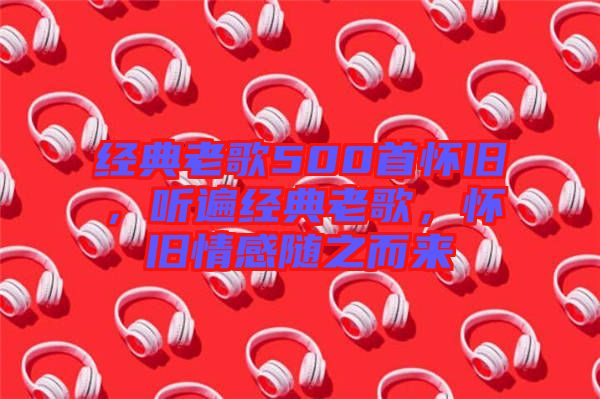 經(jīng)典老歌500首懷舊，聽遍經(jīng)典老歌，懷舊情感隨之而來