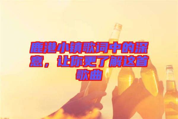 鹿港小鎮(zhèn)歌詞中的深意，讓你更了解這首歌曲