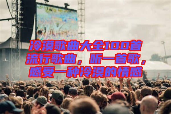 冷漠歌曲大全100首流行歌曲，聽一首歌，感受一種冷漠的情感