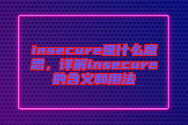 insecure是什么意思，詳解insecure的含義和用法