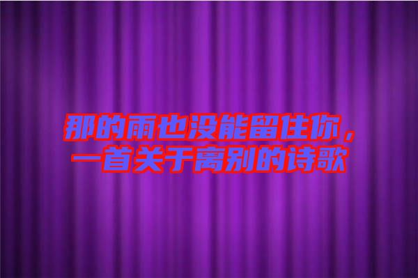 那的雨也沒能留住你，一首關(guān)于離別的詩歌
