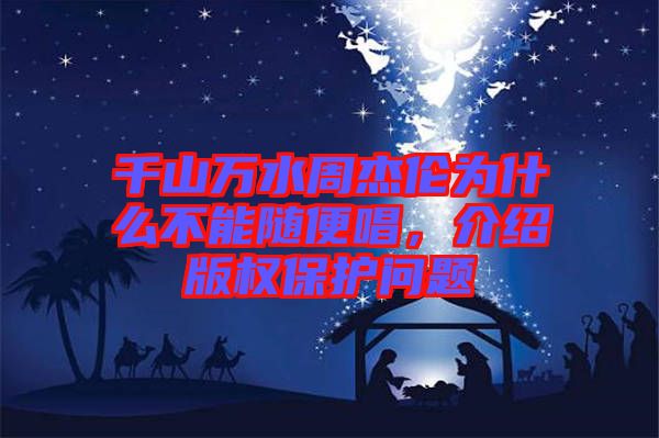 千山萬水周杰倫為什么不能隨便唱，介紹版權(quán)保護(hù)問題