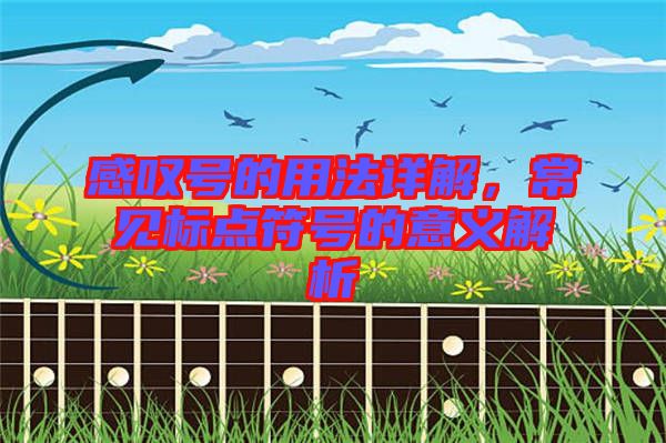 感嘆號的用法詳解，常見標(biāo)點符號的意義解析