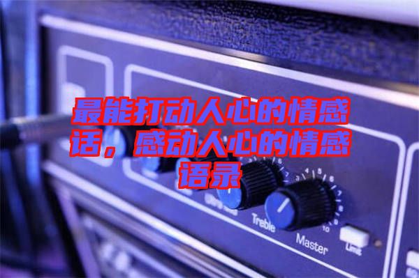 最能打動人心的情感話，感動人心的情感語錄