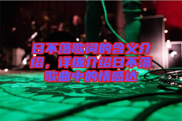 日不落歌詞的含義介紹，詳細介紹日不落歌曲中的情感達