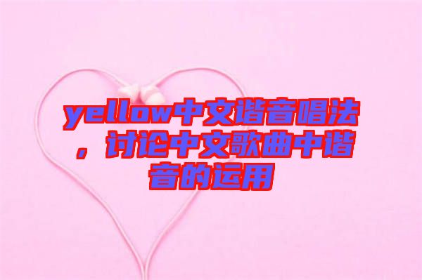 yellow中文諧音唱法，討論中文歌曲中諧音的運(yùn)用