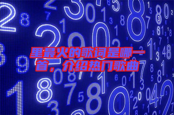 里最火的歌詞是哪一首，介紹熱門歌曲