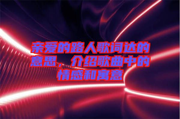 親愛(ài)的路人歌詞達(dá)的意思，介紹歌曲中的情感和寓意