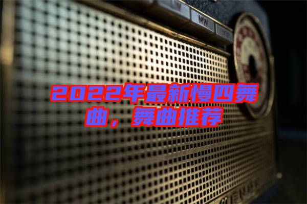 2022年最新慢四舞曲，舞曲推薦