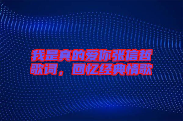 我是真的愛(ài)你張信哲歌詞，回憶經(jīng)典情歌
