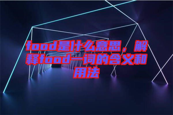 food是什么意思，解釋food一詞的含義和用法