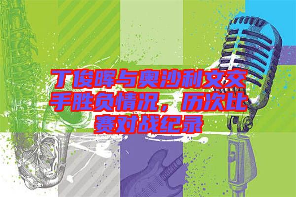 丁俊暉與奧沙利文交手勝負(fù)情況，歷次比賽對(duì)戰(zhàn)紀(jì)錄