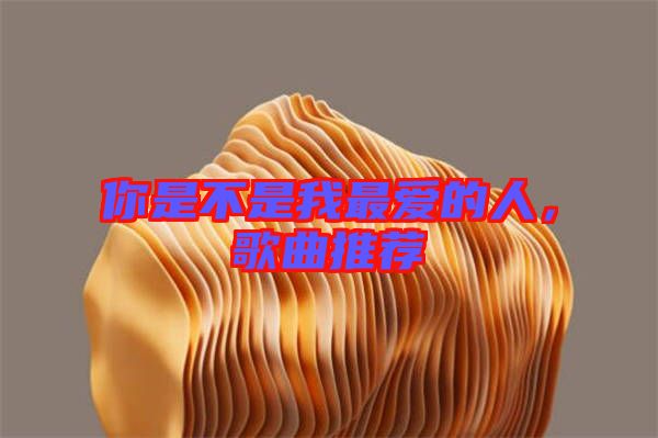 你是不是我最愛的人，歌曲推薦