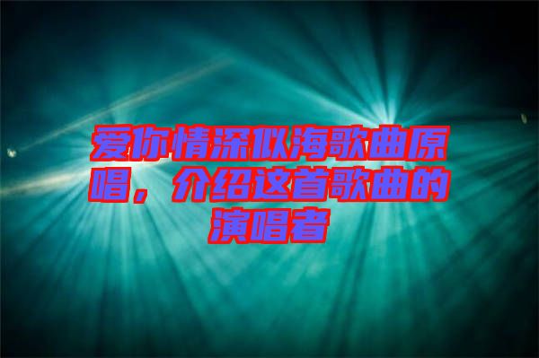 愛你情深似海歌曲原唱，介紹這首歌曲的演唱者
