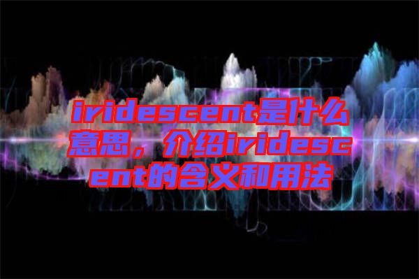 iridescent是什么意思，介紹iridescent的含義和用法