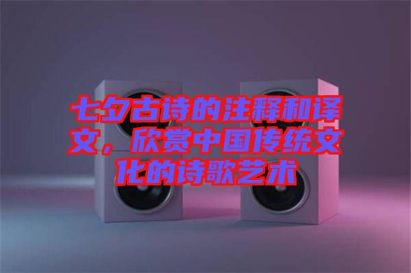 七夕古詩的注釋和譯文，欣賞中國傳統(tǒng)文化的詩歌藝術(shù)