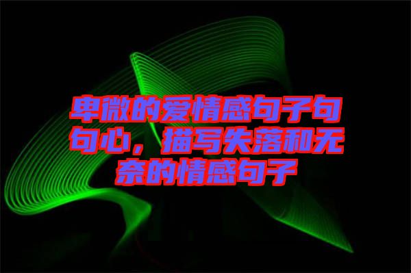 卑微的愛情感句子句句心，描寫失落和無奈的情感句子