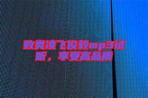 敗類凌飛俊毅mp3試聽，享受高品質(zhì)