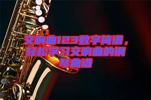 交響曲123數(shù)字簡(jiǎn)譜，輕松學(xué)習(xí)交響曲的鋼琴曲譜