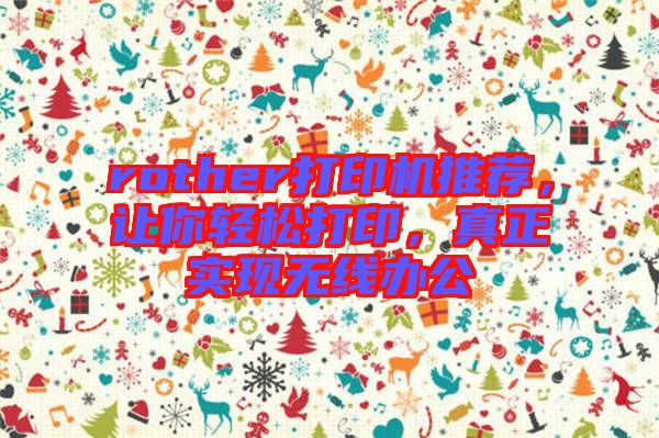rother打印機推薦，讓你輕松打印，真正實現(xiàn)無線辦公