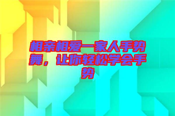 相親相愛一家人手勢舞，讓你輕松學(xué)會手勢