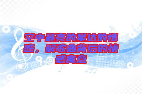 空中最亮的星達的情感，解歌曲背后的情感寓意