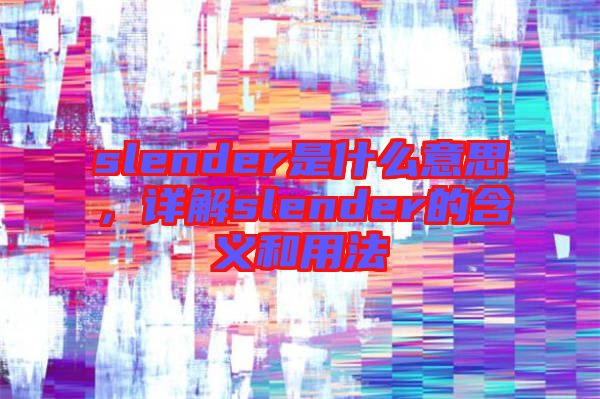slender是什么意思，詳解slender的含義和用法