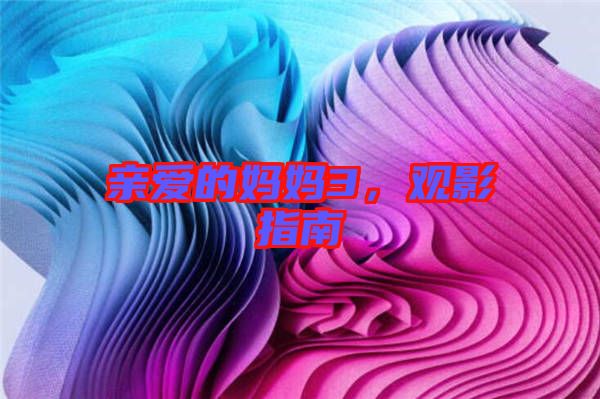 親愛的媽媽3，觀影指南
