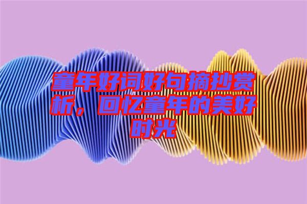 童年好詞好句摘抄賞析，回憶童年的美好時(shí)光