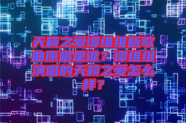 天籟之愛譚維維版歌曲原唱是誰？譚維維演唱的天籟之愛怎么樣？
