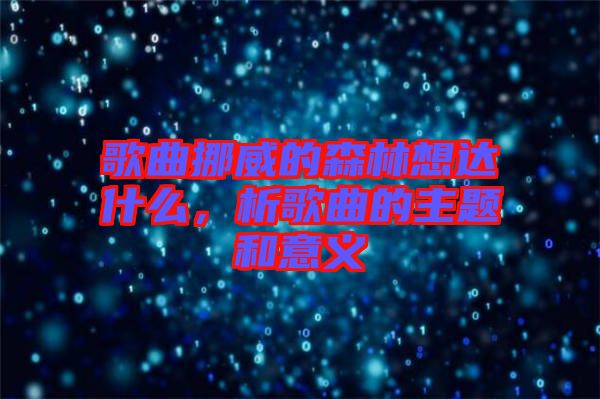 歌曲挪威的森林想達(dá)什么，析歌曲的主題和意義