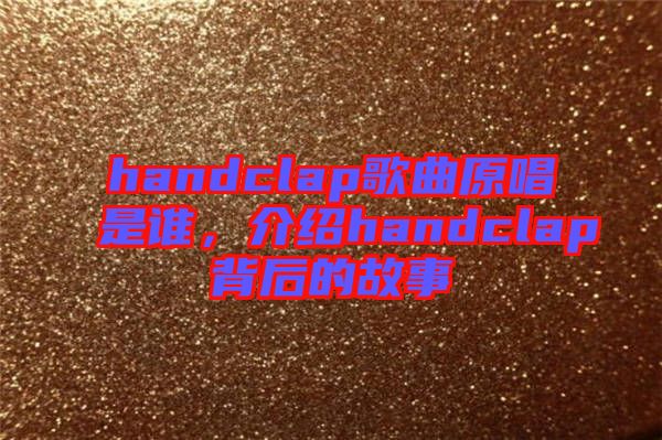 handclap歌曲原唱是誰(shuí)，介紹handclap背后的故事