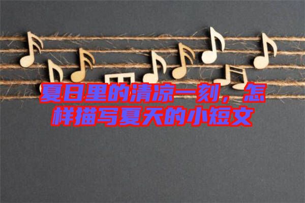 夏日里的清涼一刻，怎樣描寫(xiě)夏天的小短文
