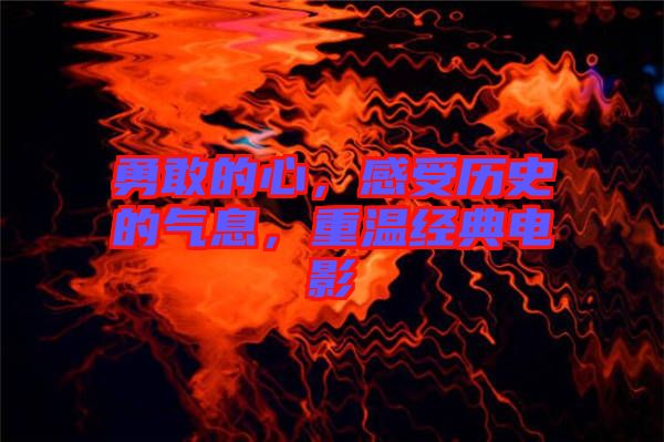 勇敢的心，感受歷史的氣息，重溫經(jīng)典電影
