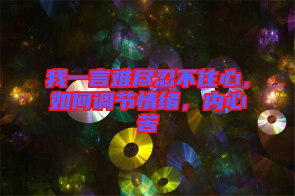我一言難盡忍不住心，如何調(diào)節(jié)情緒，內(nèi)心苦