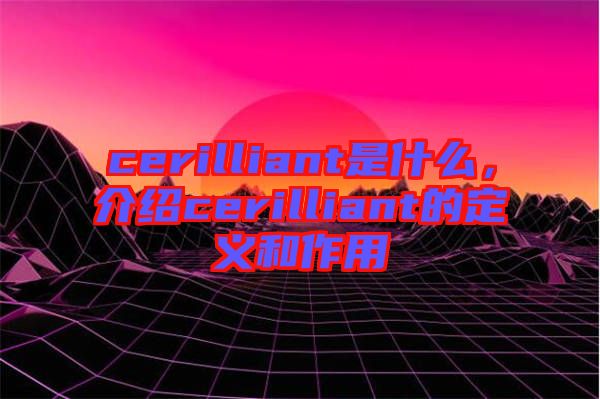cerilliant是什么，介紹cerilliant的定義和作用