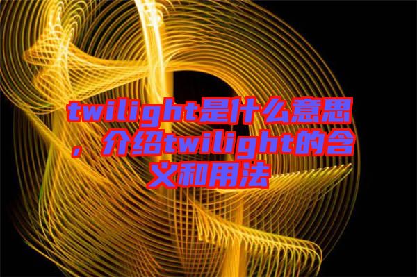 twilight是什么意思，介紹twilight的含義和用法